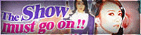 The SHOW must go on!!
